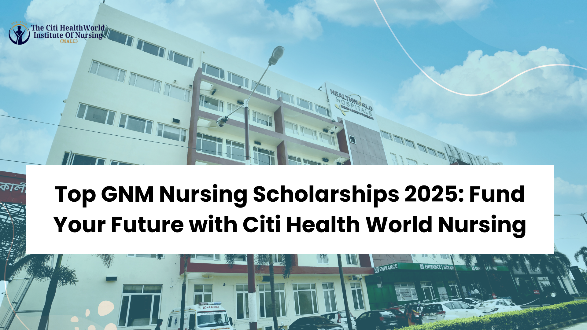 Top GNM Nursing Scholarships 2025: Fund Your Future with Citi Health World Nursing